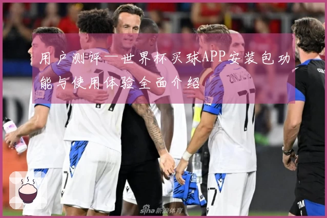 用户测评—世界杯买球APP安装包功能与使用体验全面介绍
