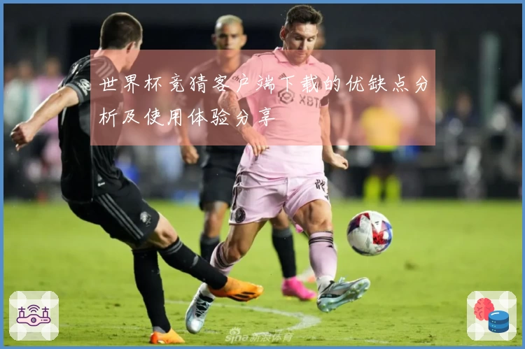 世界杯竞猜客户端下载的优缺点分析及使用体验分享