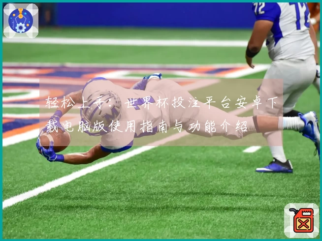 轻松上手：世界杯投注平台安卓下载电脑版使用指南与功能介绍