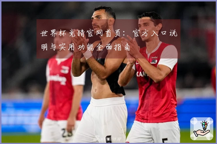 世界杯竞猜官网首页：官方入口说明与实用功能全面指南